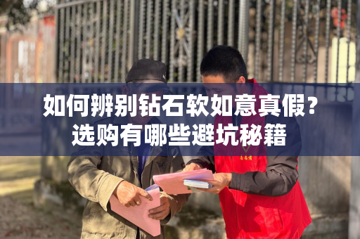 如何辨别钻石软如意真假？选购有哪些避坑秘籍